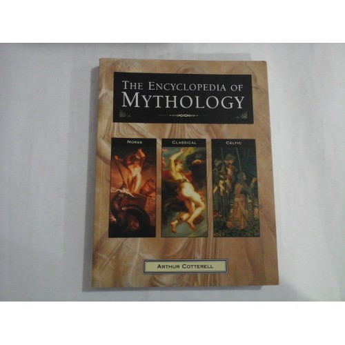 THE ENCYCLOPEDIA OF MYTHOLOGY - ARTHUR COTTERELL THE ENCYCLOPEDIA OF MYTHOLOGY - ARTHUR COTTERELL